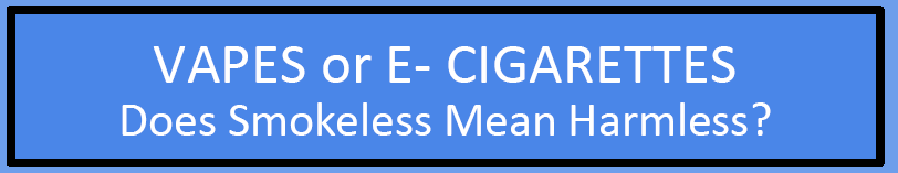 Vapes or E-Cigaretes. Does Smokeless Mean Harmless?